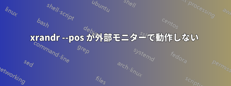 xrandr --pos が外部モニターで動作しない