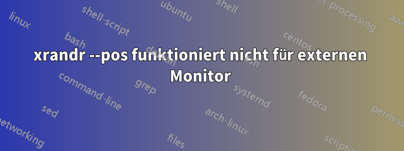 xrandr --pos funktioniert nicht für externen Monitor