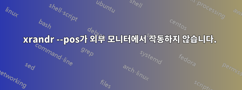 xrandr --pos가 외부 모니터에서 작동하지 않습니다.