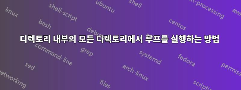 디렉토리 내부의 모든 디렉토리에서 루프를 실행하는 방법