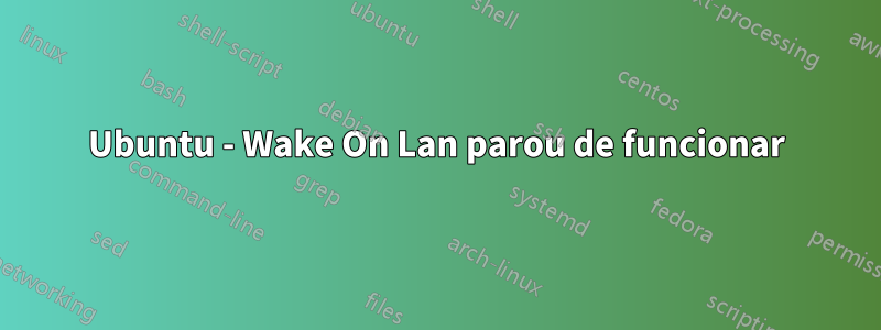 Ubuntu - Wake On Lan parou de funcionar