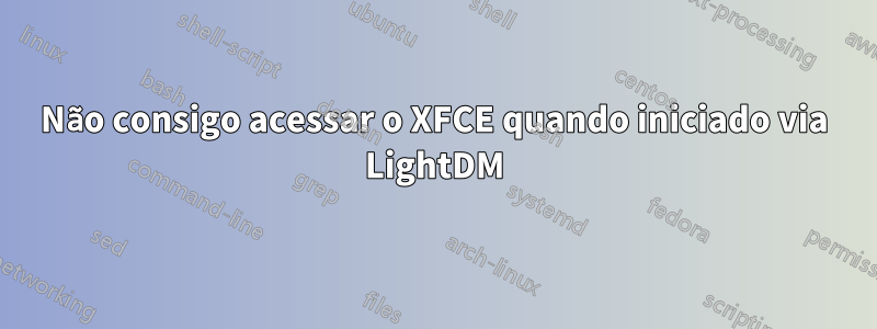 Não consigo acessar o XFCE quando iniciado via LightDM