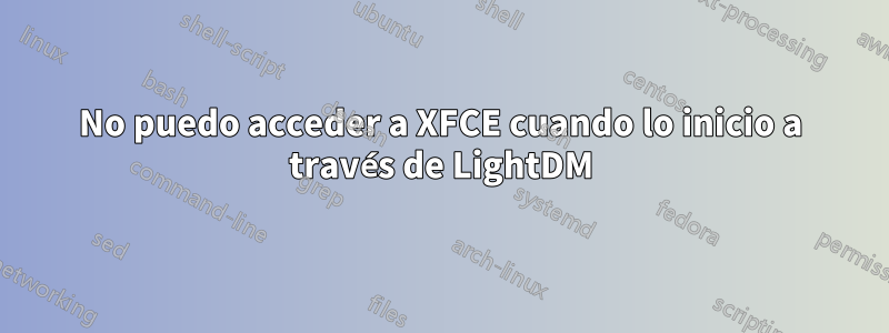 No puedo acceder a XFCE cuando lo inicio a través de LightDM