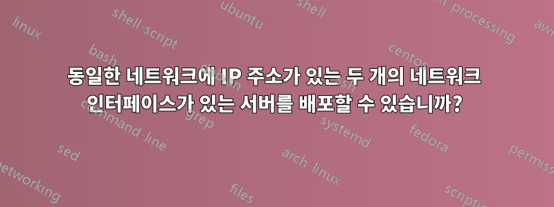 동일한 네트워크에 IP 주소가 있는 두 개의 네트워크 인터페이스가 있는 서버를 배포할 수 있습니까?