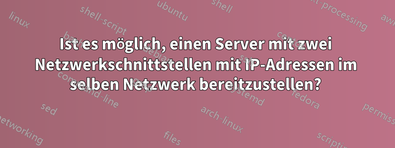 Ist es möglich, einen Server mit zwei Netzwerkschnittstellen mit IP-Adressen im selben Netzwerk bereitzustellen?