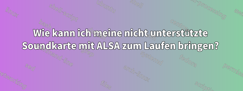 Wie kann ich meine nicht unterstützte Soundkarte mit ALSA zum Laufen bringen?