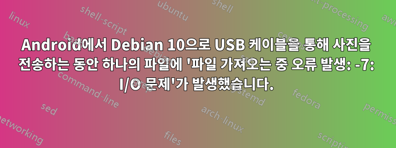 Android에서 Debian 10으로 USB 케이블을 통해 사진을 전송하는 동안 하나의 파일에 '파일 가져오는 중 오류 발생: -7: I/O 문제'가 발생했습니다.