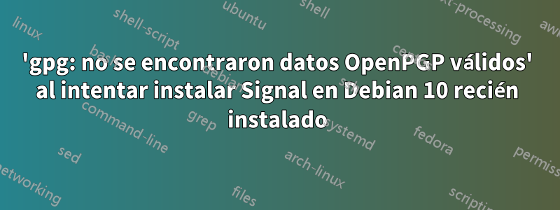 'gpg: no se encontraron datos OpenPGP válidos' al intentar instalar Signal en Debian 10 recién instalado
