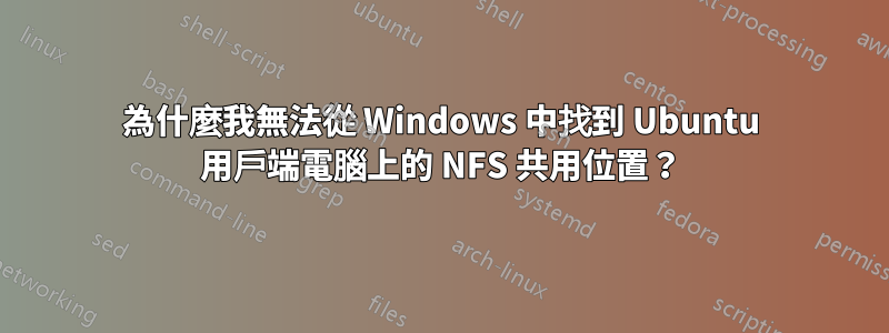 為什麼我無法從 Windows 中找到 Ubuntu 用戶端電腦上的 NFS 共用位置？