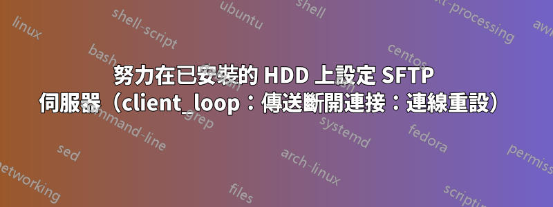 努力在已安裝的 HDD 上設定 SFTP 伺服器（client_loop：傳送斷開連接：連線重設）