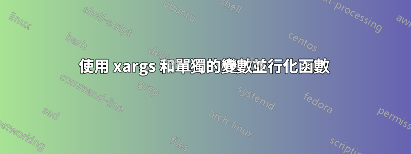 使用 xargs 和單獨的變數並行化函數