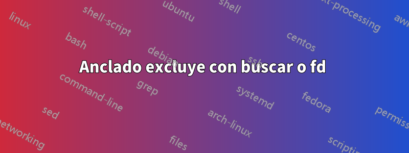 Anclado excluye con buscar o fd