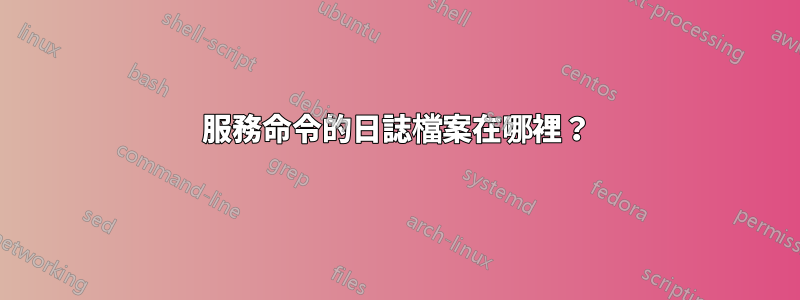 服務命令的日誌檔案在哪裡？