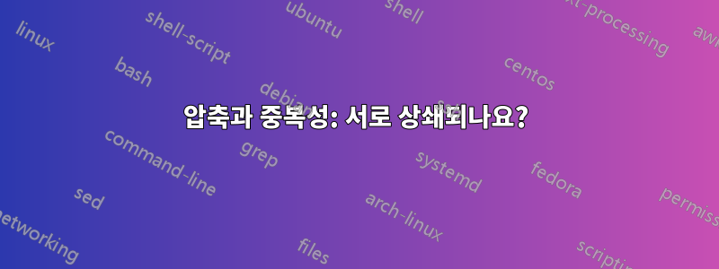 압축과 중복성: 서로 상쇄되나요?
