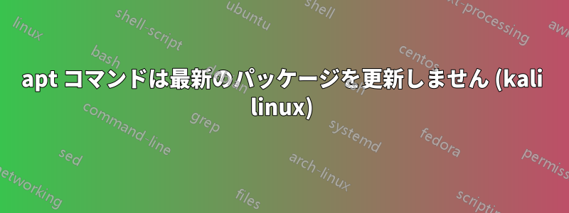 apt コマンドは最新のパッケージを更新しません (kali linux)