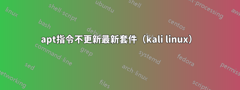 apt指令不更新最新套件（kali linux）