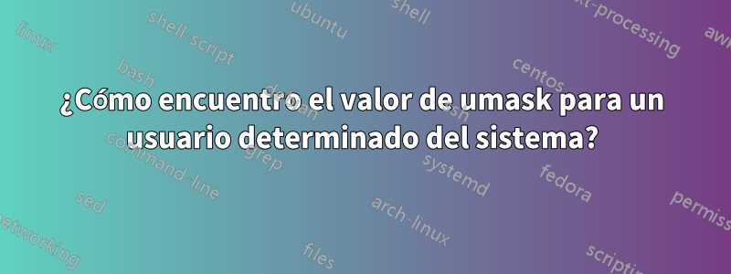 ¿Cómo encuentro el valor de umask para un usuario determinado del sistema?