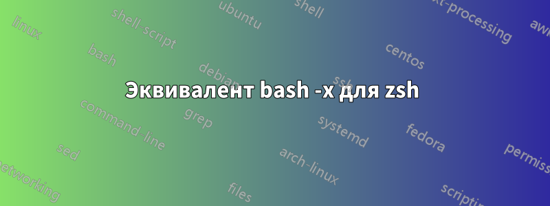 Эквивалент bash -x для zsh
