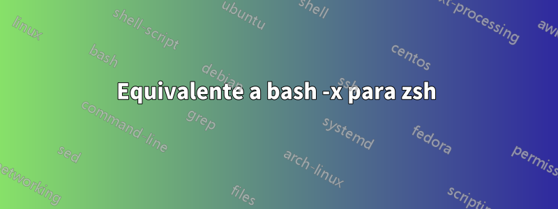 Equivalente a bash -x para zsh