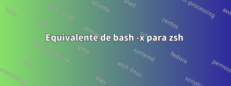 Equivalente de bash -x para zsh
