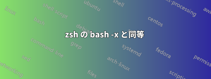 zsh の bash -x と同等