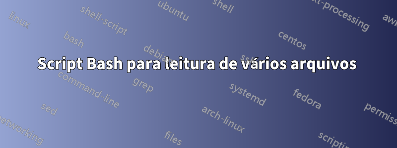 Script Bash para leitura de vários arquivos