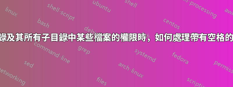 更改目前目錄及其所有子目錄中某些檔案的權限時，如何處理帶有空格的檔案名稱？