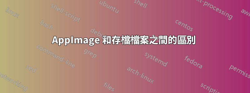 AppImage 和存檔檔案之間的區別
