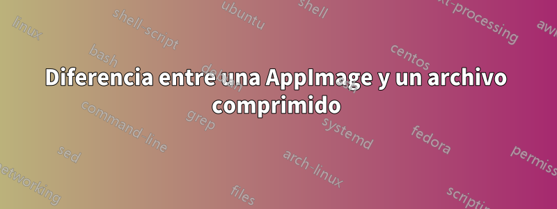 Diferencia entre una AppImage y un archivo comprimido