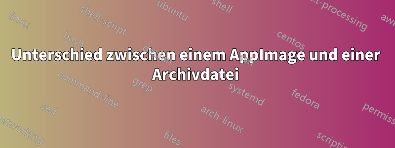 Unterschied zwischen einem AppImage und einer Archivdatei