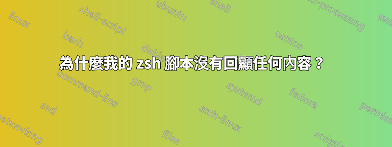 為什麼我的 zsh 腳本沒有回顯任何內容？ 