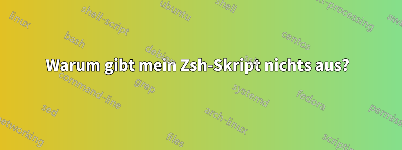 Warum gibt mein Zsh-Skript nichts aus? 