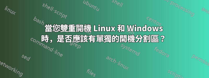 當您雙重開機 Linux 和 Windows 時，是否應該有單獨的開機分割區？