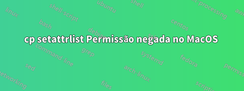 cp setattrlist Permissão negada no MacOS