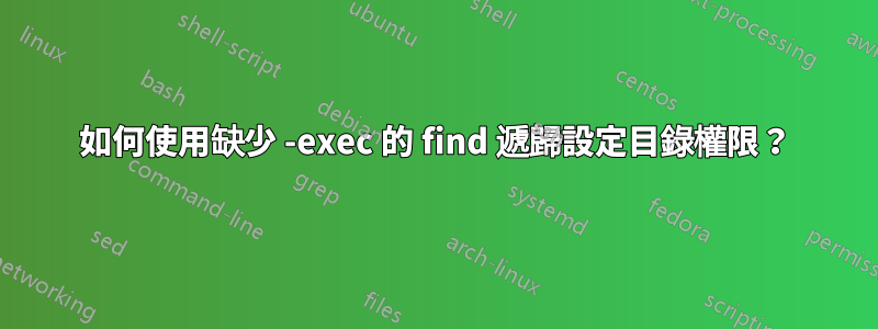如何使用缺少 -exec 的 find 遞歸設定目錄權限？