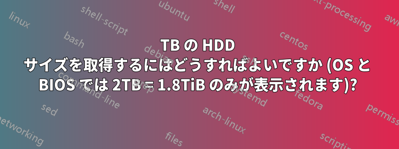 4TB の HDD サイズを取得するにはどうすればよいですか (OS と BIOS では 2TB = 1.8TiB のみが表示されます)?