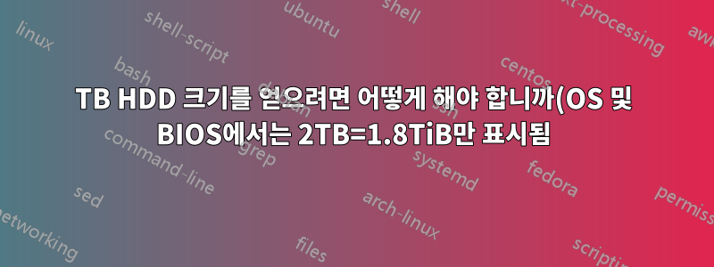 4TB HDD 크기를 얻으려면 어떻게 해야 합니까(OS 및 BIOS에서는 2TB=1.8TiB만 표시됨)?