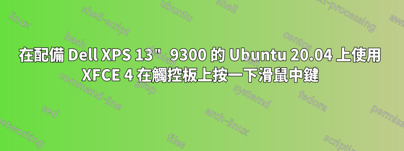 在配備 Dell XPS 13" 9300 的 Ubuntu 20.04 上使用 XFCE 4 在觸控板上按一下滑鼠中鍵