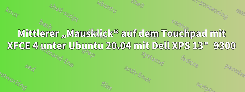 Mittlerer „Mausklick“ auf dem Touchpad mit XFCE 4 unter Ubuntu 20.04 mit Dell XPS 13" 9300