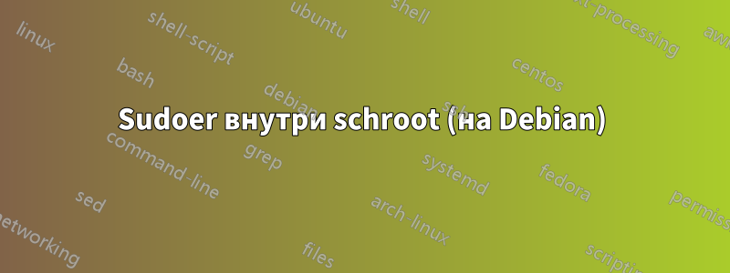 Sudoer внутри schroot (на Debian)