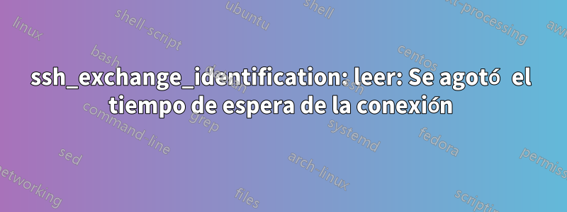 ssh_exchange_identification: leer: Se agotó el tiempo de espera de la conexión