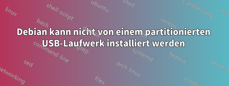 Debian kann nicht von einem partitionierten USB-Laufwerk installiert werden