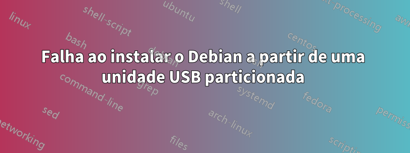 Falha ao instalar o Debian a partir de uma unidade USB particionada
