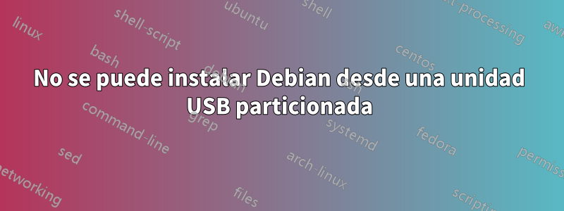 No se puede instalar Debian desde una unidad USB particionada