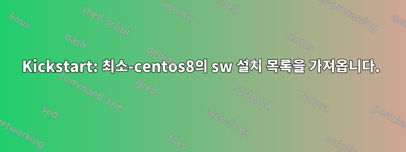 Kickstart: 최소-centos8의 sw 설치 목록을 가져옵니다.