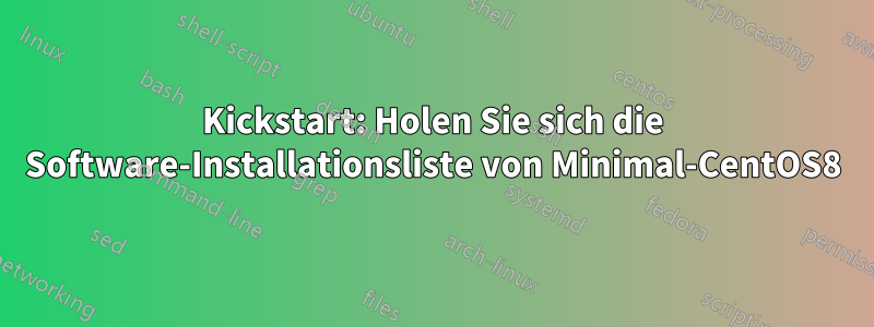 Kickstart: Holen Sie sich die Software-Installationsliste von Minimal-CentOS8