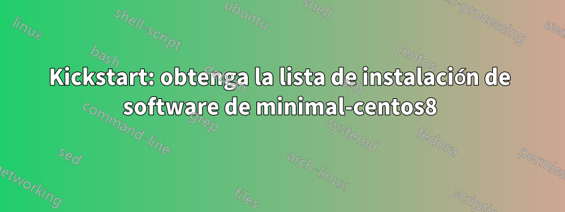 Kickstart: obtenga la lista de instalación de software de minimal-centos8