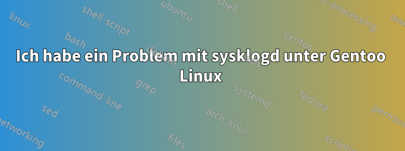 Ich habe ein Problem mit sysklogd unter Gentoo Linux