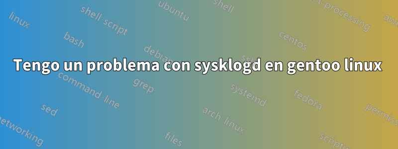 Tengo un problema con sysklogd en gentoo linux