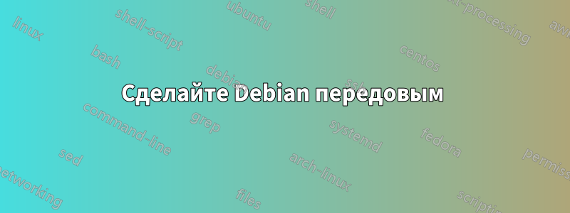 Сделайте Debian передовым